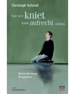 Nur wer kniet, kann aufrecht stehen