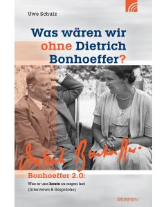 Was wären wir ohne Dietrich Bonhoeffer?